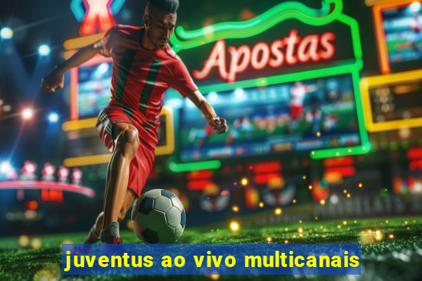 juventus ao vivo multicanais